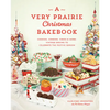 A Very Prairie Christmas Bakebook: Cookies, Candies, Cakes & More: Vintage Baking to Celebrate the Festive Season - Hardcover