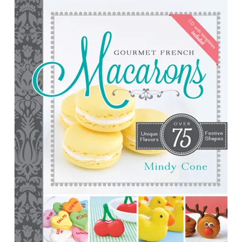 Gourmet French Macarons: Over 75 Unique Flavors and Festive Shapes: Over 75 Unique Flavors and Festive Shapes - Paperback