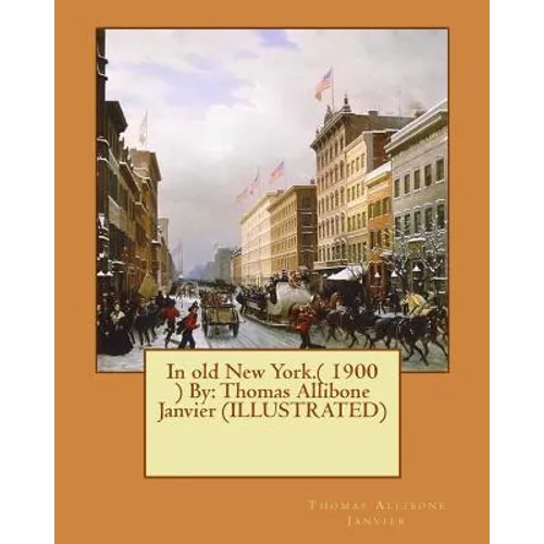 In old New York.( 1900 ) By: Thomas Allibone Janvier (ILLUSTRATED) - Paperback