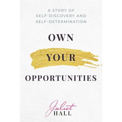 Own Your Opportunities: A Story of Self-Discovery and Self-Determination - Hardcover
