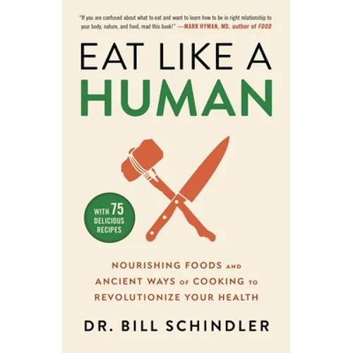 Eat Like a Human: Nourishing Foods and Ancient Ways of Cooking to Revolutionize Your Health - Hardcover