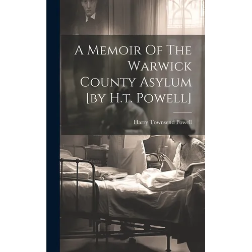A Memoir Of The Warwick County Asylum [by H.t. Powell] - Hardcover