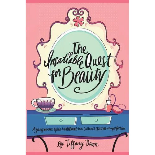 The Insatiable Quest for Beauty: A young woman's guide to overcoming our culture's obsession with perfection - Paperback
