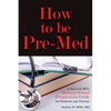 How to Be Pre-Med: A Harvard MD's Medical School Preparation Guide for Students and Parents - Paperback
