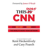 This Was CNN: How Sex, Lies, and Spies Undid the World's Worst News Network - Hardcover