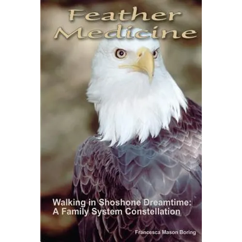 Feather Medicine: Walking in Shoshone Dreamtime: A Family Systems Constellation - Paperback