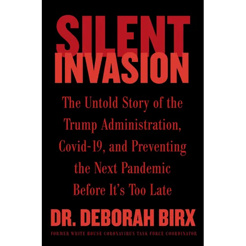 Silent Invasion: The Untold Story of the Trump Administration, Covid-19, and Preventing the Next Pandemic Before It's Too Late - Hardcover