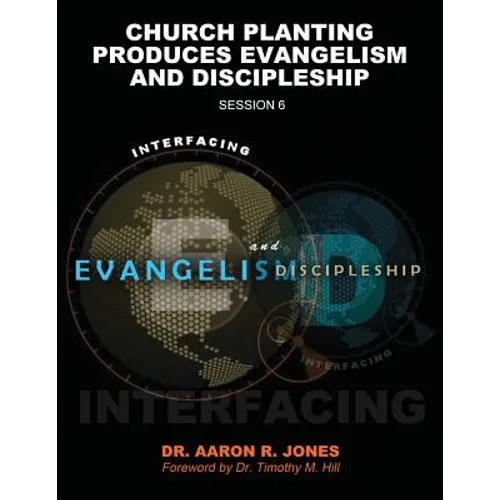 Interfacing Evangelism and Discipleship Session 6: Church Planting Produces Evangelism and Discipleship - Paperback