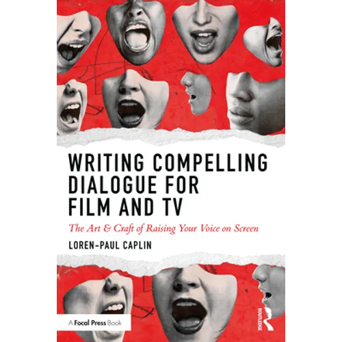 Writing Compelling Dialogue for Film and TV: The Art & Craft of Raising Your Voice on Screen - Paperback
