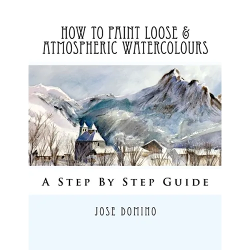 How To Paint Loose & Atmospheric Watercolours: Impressionist Watercolour Techniques - Paperback
