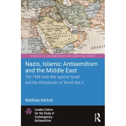 Nazis, Islamic Antisemitism and the Middle East: The 1948 Arab War Against Israel and the Aftershocks of World War II - Paperback