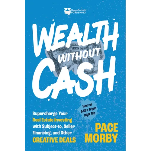 Wealth Without Cash: Supercharge Your Real Estate Investing with Subject-To, Seller Financing, and Other Creative Deals - Hardcover