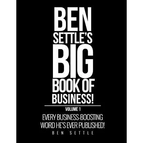 Ben Settle's Big Book of Business!: Every Business-Boosting Word He's Ever Published! - Paperback