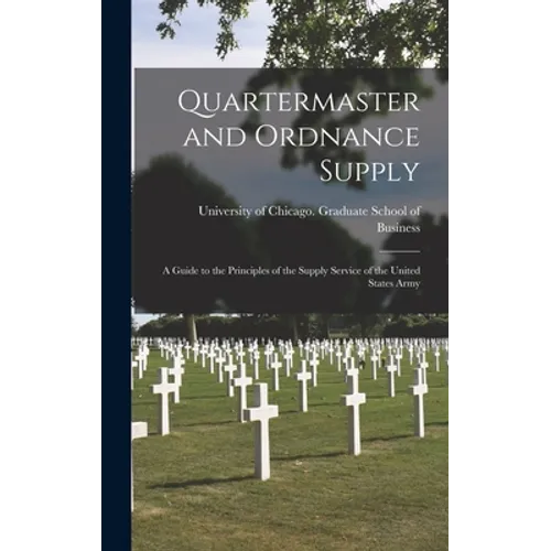 Quartermaster and Ordnance Supply; a Guide to the Principles of the Supply Service of the United States Army - Hardcover