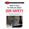 How to Talk to Your Cat about Gun Safety: And Abstinence, Drugs, Satanism, and Other Dangers That Threaten Their Nine Lives - Paperback