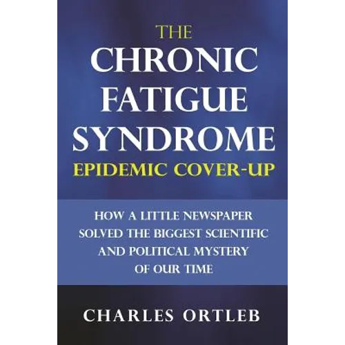 The Chronic Fatigue Syndrome Epidemic Cover-up: How a Little Newspaper Solved the Biggest Scientific and Political Mystery of Our Time - Paperback