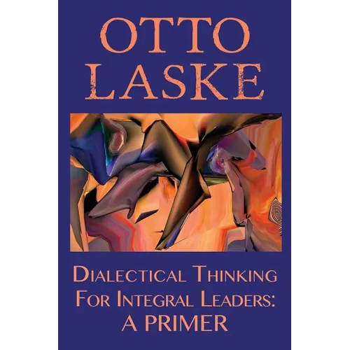 Dialectical Thinking for Integral Leaders: A Primer - Paperback
