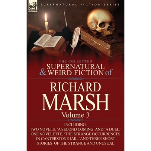 The Collected Supernatural and Weird Fiction of Richard Marsh: Volume 3-Including Two Novels, 'a Second Coming' and 'a Duel, ' One Novelette, 'The Str - Paperback