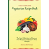 The Complete Vegetarian Recipe Book: The Best Collection to Discover New Recipes and Improve Your Lifestyle - Paperback