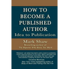 How to Become a Published Author: Idea to Publication - Paperback