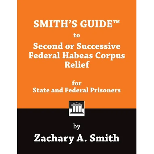 Smith's Guide to Second or Successive Federal Habeas Corpus Relief for State and Federal Prisoners - Paperback