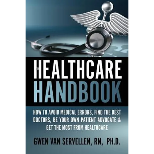 The Healthcare Handbook: How to Avoid Medical Errors, Find the Best Doctors, Be Your Own Patient Advocate & Get the Most from Healthcare - Paperback
