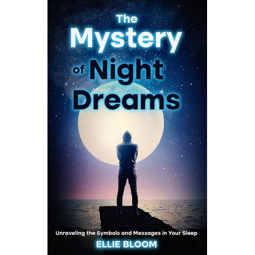 The Mystery of Night Dreams: Unraveling the Symbols and Messages in Your Sleep - Paperback