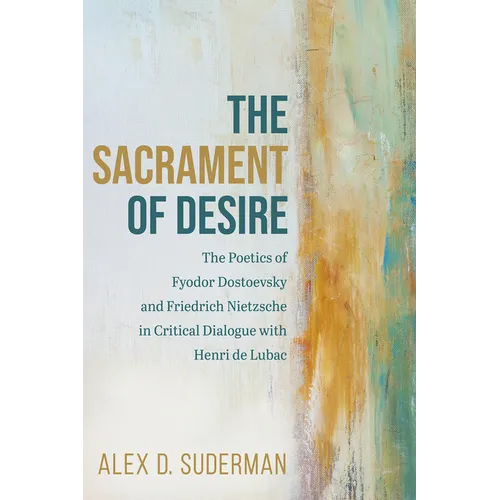 The Sacrament of Desire: The Poetics of Fyodor Dostoevsky and Friedrich Nietzsche in Critical Dialogue with Henri de Lubac - Paperback