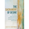 The Sacrament of Desire: The Poetics of Fyodor Dostoevsky and Friedrich Nietzsche in Critical Dialogue with Henri de Lubac - Paperback
