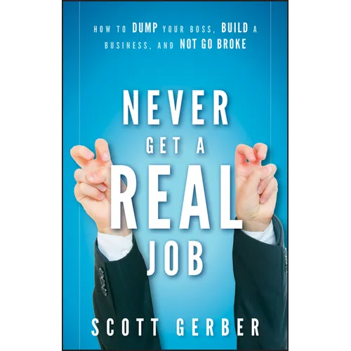 Never Get a Real Job: How to Dump Your Boss, Build a Business and Not Go Broke - Hardcover