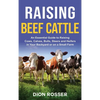Raising Beef Cattle: An Essential Guide to Raising Cows, Calves, Bulls, Steers and Heifers in Your Backyard or on a Small Farm - Hardcover