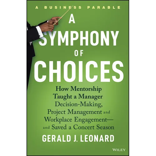 A Symphony of Choices: How Mentorship Taught a Manager Decision-Making, Project Management and Workplace Engagement -- And Saved a Concert Season - Hardcover