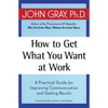 How to Get What You Want at Work: A Practical Guide for Improving Communication and Getting Results - Paperback
