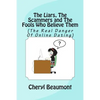 The Liars, The Scammers and The Fools Who Believe Them: (The Real Danger Of Online Dating) - Paperback