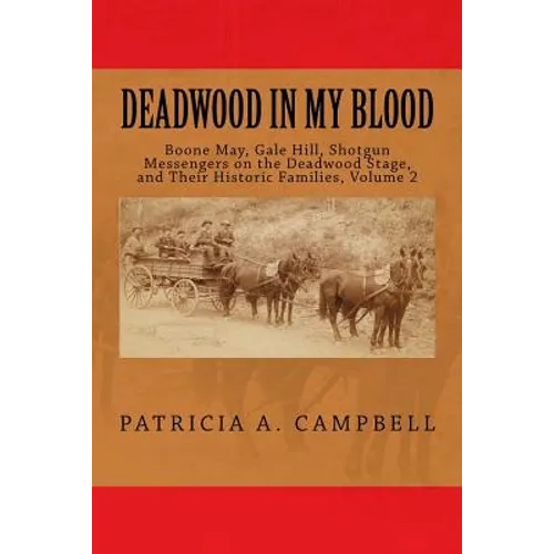 Deadwood In My Blood: Boone May, Gale Hill, Shotgun Messengers on the Deadwood Stage, and Their Historic Families - Paperback