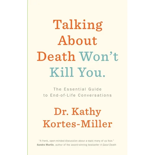 Talking about Death Won't Kill You: The Essential Guide to End-Of-Life Conversations - Paperback
