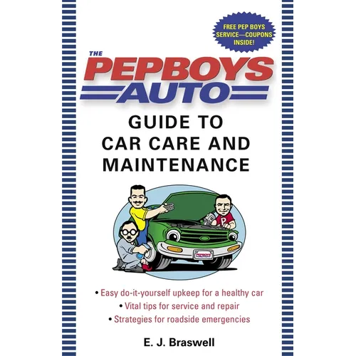 The Pep Boys Auto Guide to Car Care and Maintenance: Easy, Do-It-Yourself Upkeep for a Healthy Car, Vital Tips for Service and Repair, and Strategies - Paperback
