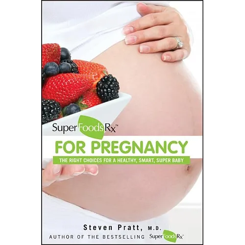 Superfoodsrx for Pregnancy: The Right Choices for a Healthy, Smart, Super Baby - Paperback