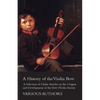 A History of the Violin Bow - A Selection of Classic Articles on the Origins and Development of the Bow (Violin Series) - Paperback