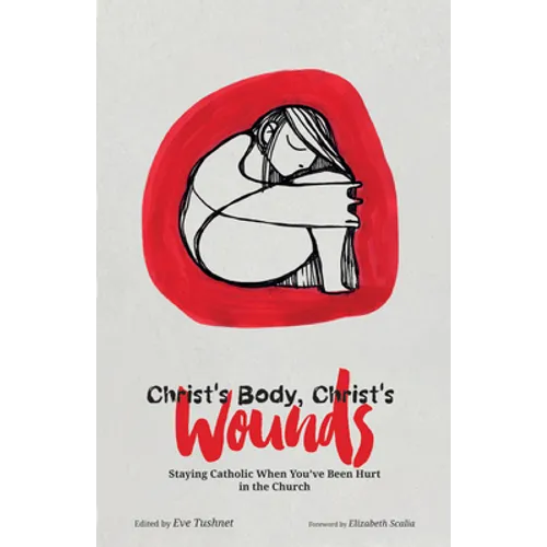 Christ's Body, Christ's Wounds: Staying Catholic When You've Been Hurt in the Church - Hardcover