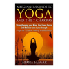 Yoga and The 7 Chakras: Strengthen Your Mind, Find Inner Peace and Balance Your Aura Through (Yoga, The 7 Chakras, Healing, and Meditation) - Paperback