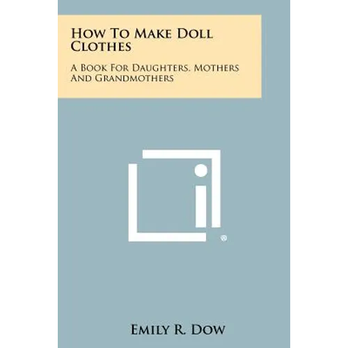 How to Make Doll Clothes: A Book for Daughters, Mothers and Grandmothers - Paperback