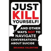 "Just Kill Yourself!": and Other Ways NOT to Navigate Conversations About Suicide - Paperback