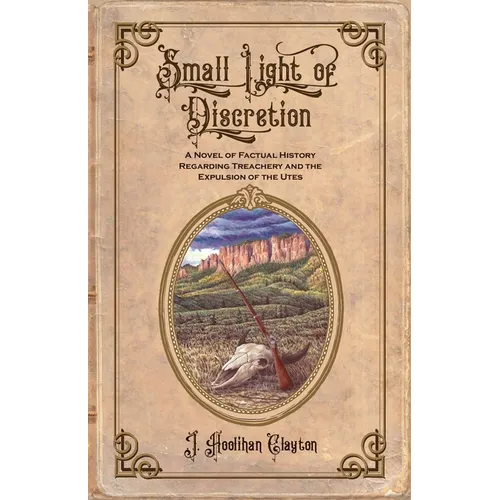 Small Light Of Discretion: A Novel of Factual History Regarding Treachery and the Expulsion of the Utes - Paperback