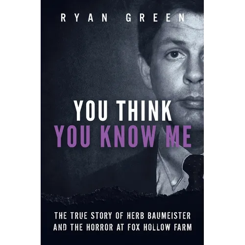 You Think You Know Me: The True Story of Herb Baumeister and the Horror at Fox Hollow Farm - Paperback