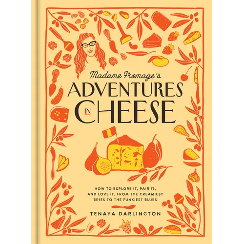 Madame Fromage's Adventures in Cheese: How to Explore It, Pair It, and Love It, from the Creamiest Bries to the Funkiest Blues - Hardcover