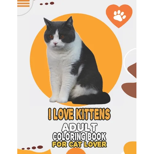 I Love Kittens Adult Coloring Book For Cat Lover: A Fun Easy, Relaxing, Stress Relieving Beautiful Cats Large Print Adult Coloring Book Of Kittens, Ki - Paperback