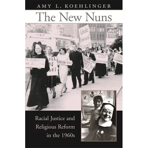 The New Nuns: Racial Justice and Religious Reform in the 1960s - Hardcover