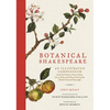 Botanical Shakespeare: An Illustrated Compendium of All the Flowers, Fruits, Herbs, Trees, Seeds, and Grasses Cited by the World's Greatest Playwright - Hardcover