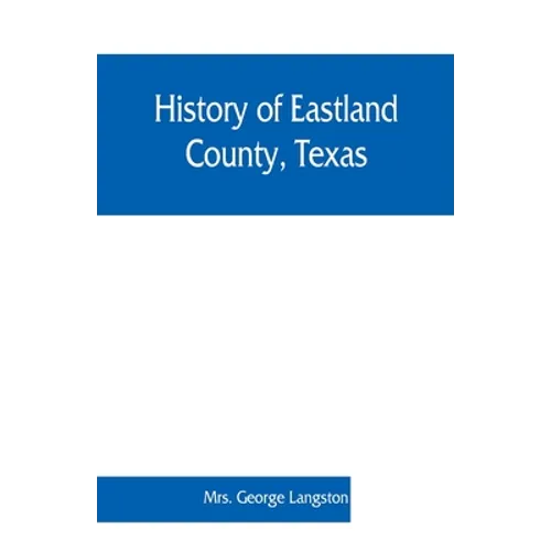 History of Eastland County, Texas - Paperback